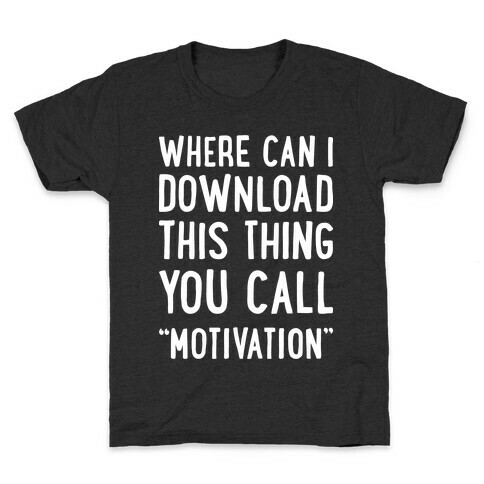 Where Can I Download This Thing You Call "Motivation" Kids T-Shirt