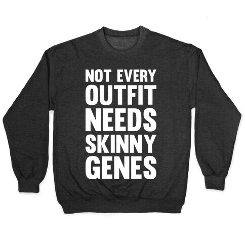 Not Every Outfit Needs Skinny Genes Pullover