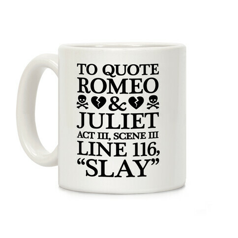 To Quote Romeo And Juliet Slay Coffee Mug