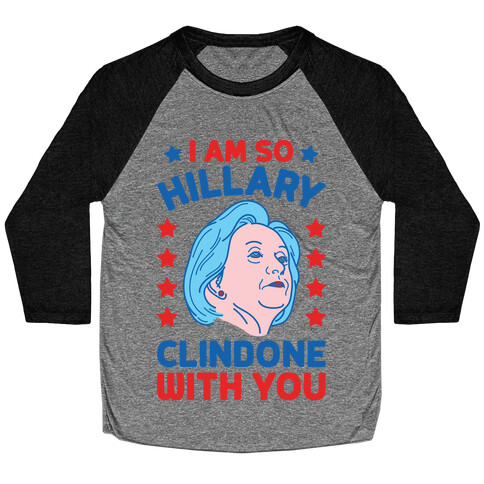 I Am So Hillary ClinDONE With You Baseball Tee