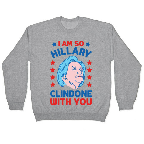 I Am So Hillary ClinDONE With You Pullover