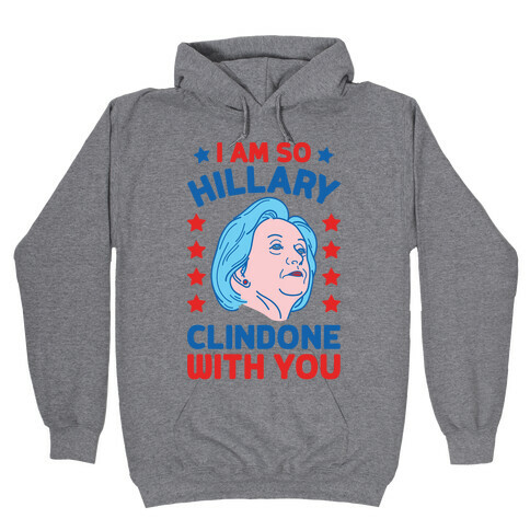 I Am So Hillary ClinDONE With You Hooded Sweatshirt