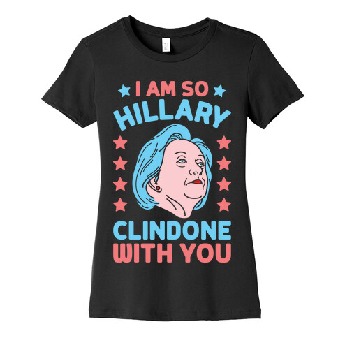 I Am So Hillary ClinDONE With You Womens T-Shirt