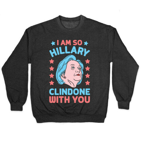 I Am So Hillary ClinDONE With You Pullover