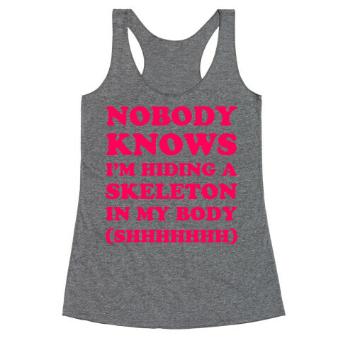 Nobody Knows I'm Hiding A Skeleton In My Body Racerback Tank Top