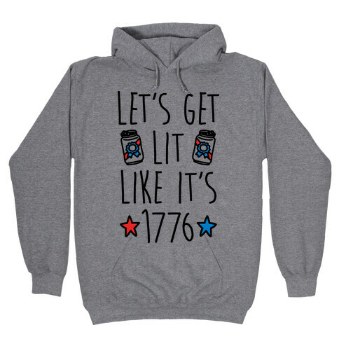 Let's Get Lit Like It's 1776 Hooded Sweatshirt