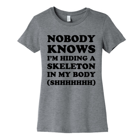 Nobody Knows I'm Hiding A Skeleton In My Body Womens T-Shirt