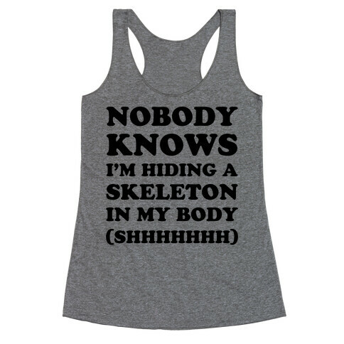 Nobody Knows I'm Hiding A Skeleton In My Body Racerback Tank Top