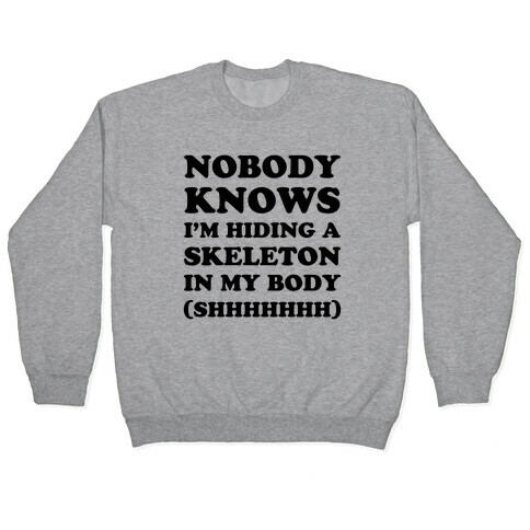 Nobody Knows I'm Hiding A Skeleton In My Body Pullover