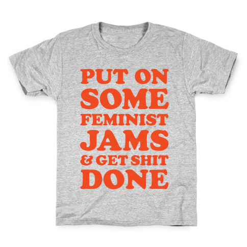 Put On Some Feminist Jams and Get Shit Done Kids T-Shirt