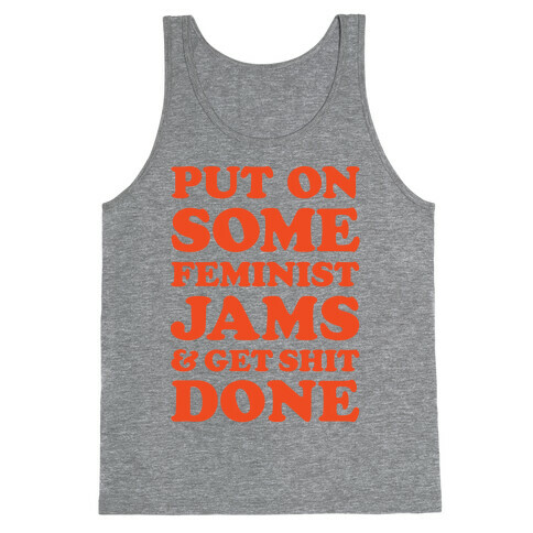 Put On Some Feminist Jams and Get Shit Done Tank Top