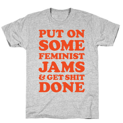 Put On Some Feminist Jams and Get Shit Done T-Shirt