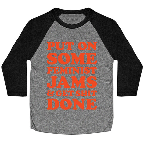 Put On Some Feminist Jams and Get Shit Done Baseball Tee