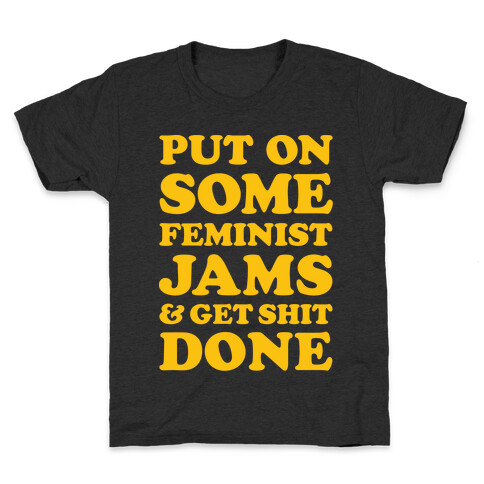 Put On Some Feminist Jams and Get Shit Done Kids T-Shirt