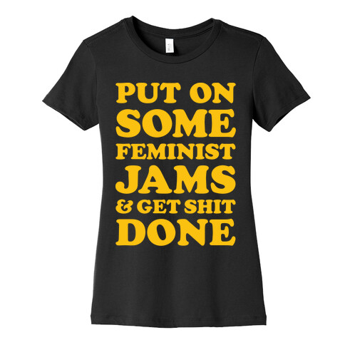 Put On Some Feminist Jams and Get Shit Done Womens T-Shirt