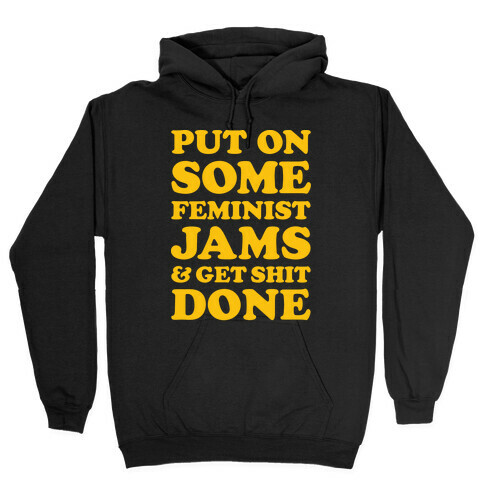 Put On Some Feminist Jams and Get Shit Done Hooded Sweatshirt