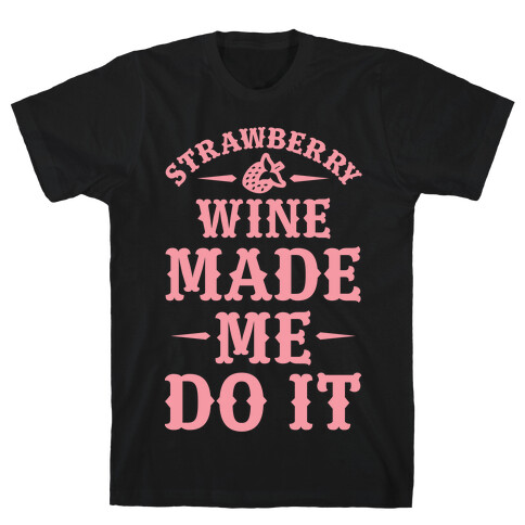 Strawberry Wine Made Me Do It T-Shirt