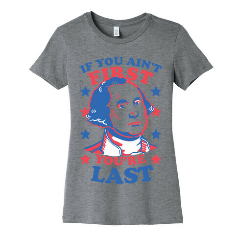 If You Ain't First You're Last Womens T-Shirt