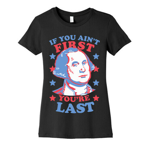 If You Ain't First You're Last Womens T-Shirt