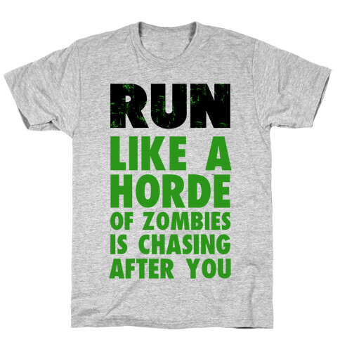 Run Like a Horde of Zombies are Chasing You T-Shirt