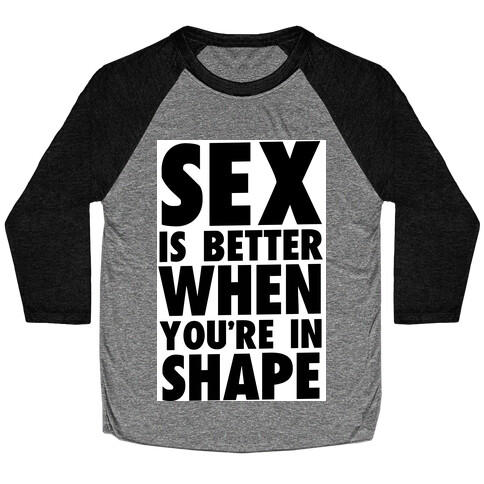 Sex is Better When You're in Shape Baseball Tee
