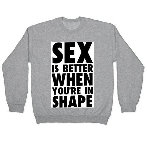 Sex is Better When You're in Shape Pullover