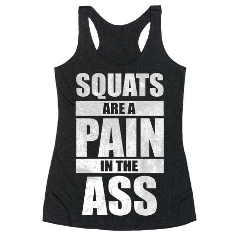 Squats are a Pain in the Ass! Racerback Tank Top