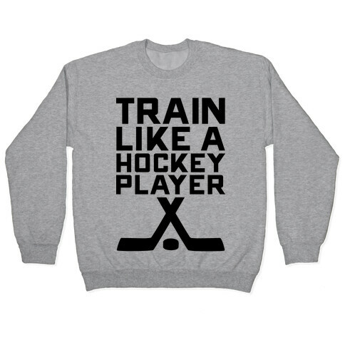 Train Like a Hockey Player Pullover