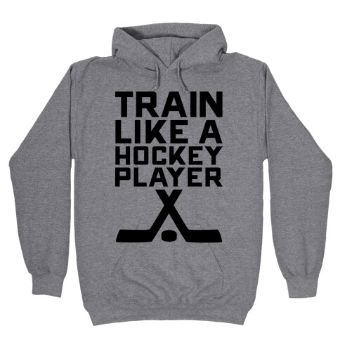 Train Like a Hockey Player Hooded Sweatshirt