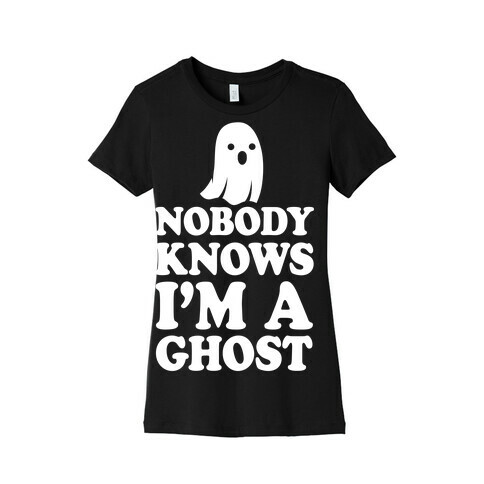 Nobody Knows I'm A Ghost Womens T-Shirt