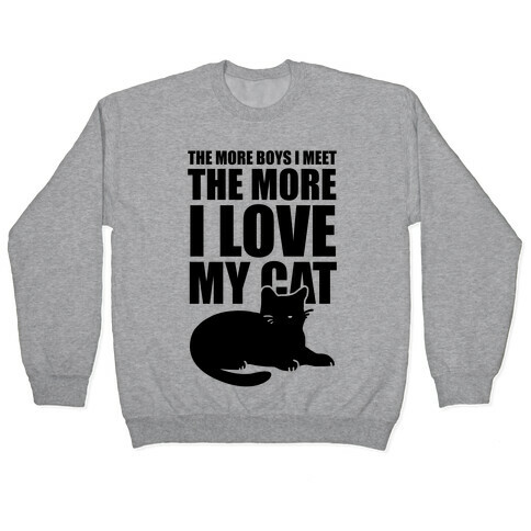 The More Boys I Meet The More I Love My Cat  Pullover