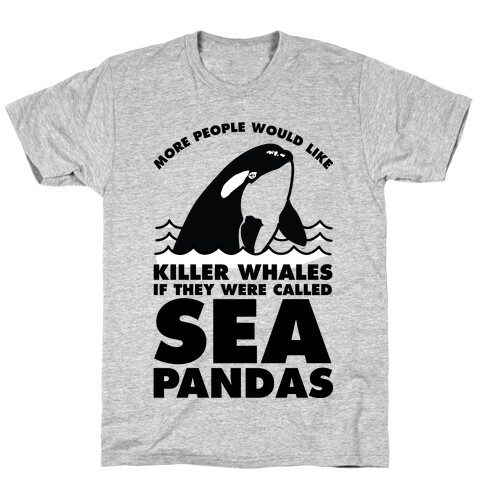 More People Would Like Killer Whales if They Were Called Sea Pandas T-Shirt