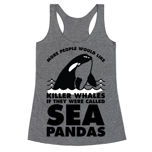 More People Would Like Killer Whales if They Were Called Sea Pandas Racerback Tank Top