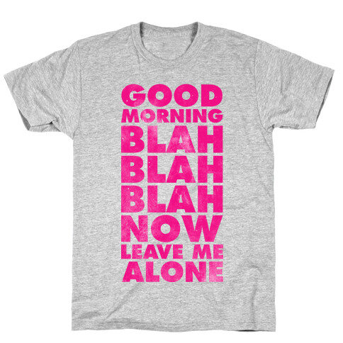 Good Morning Blah Blah Blah Now Leave Me Alone T-Shirt