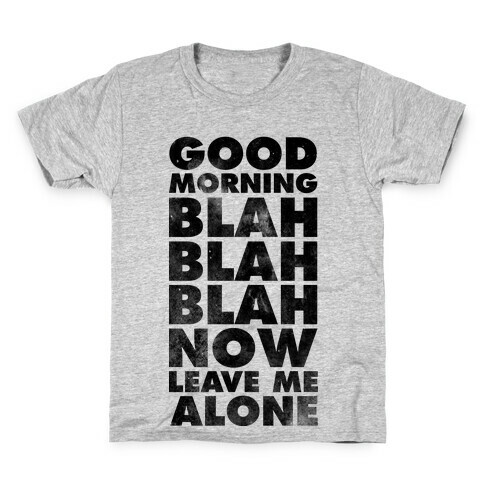 Good Morning Blah Blah Blah Now Leave Me Alone Kids T-Shirt