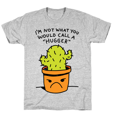 I'm Not What You Would Call A Hugger T-Shirt