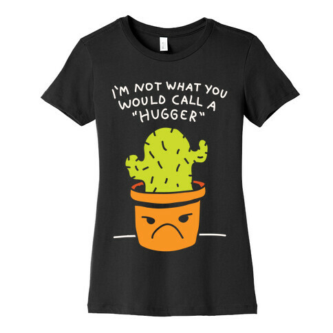 I'm Not What You Would Call A Hugger Womens T-Shirt