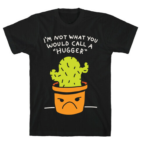 I'm Not What You Would Call A Hugger T-Shirt