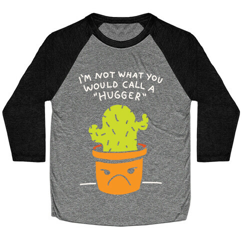 I'm Not What You Would Call A Hugger Baseball Tee