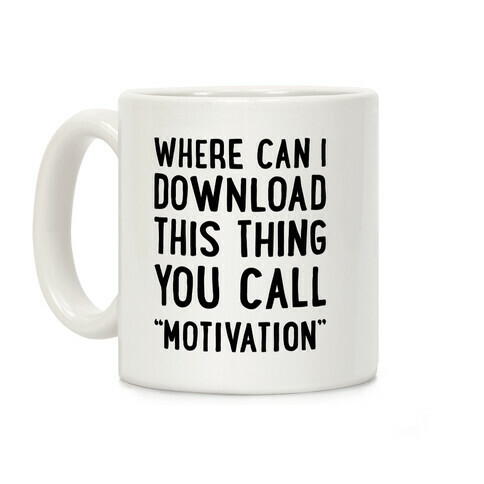 Where Can I Download This Thing You Call "Motivation" Coffee Mug