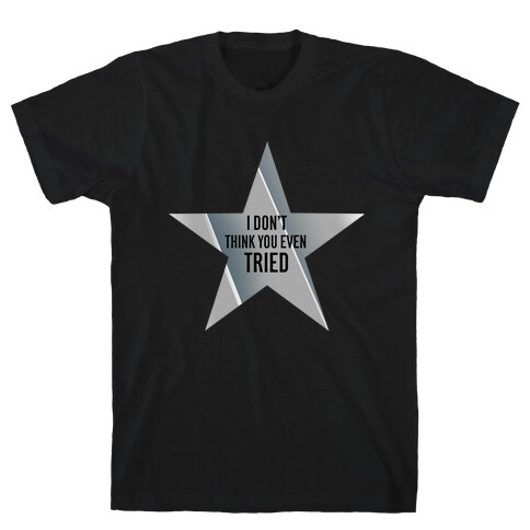 Silver Star: I Don't Think You Even Tried  T-Shirt