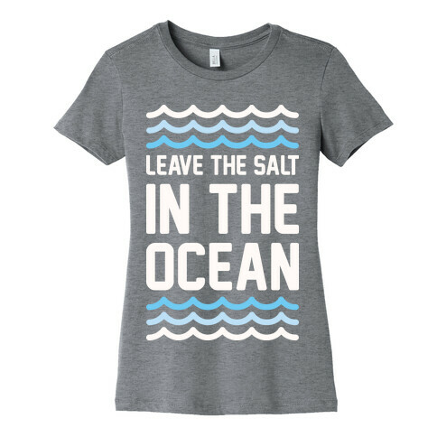 Leave The Salt In The Ocean Womens T-Shirt