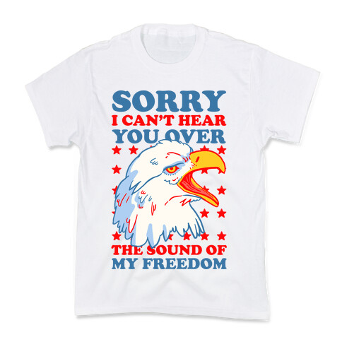 Sorry I Can't Hear You Over The Sound Of My Freedom Kids T-Shirt