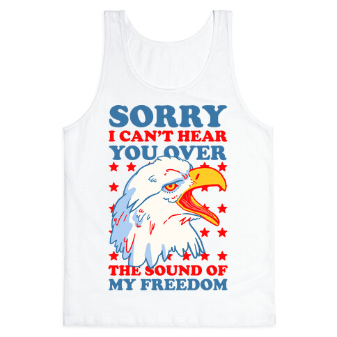 Sorry I Can't Hear You Over The Sound Of My Freedom Tank Top