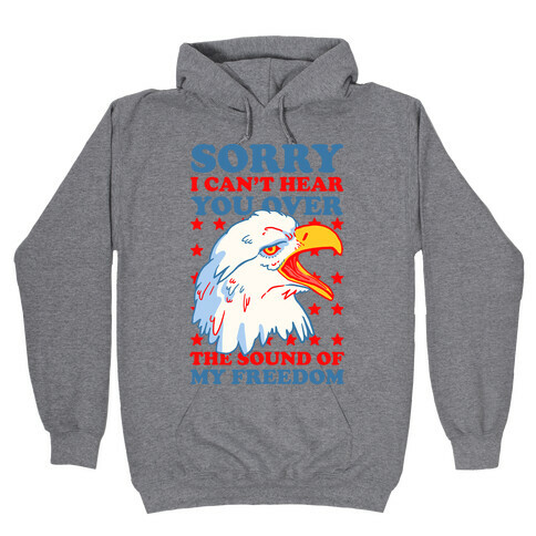 Sorry I Can't Hear You Over The Sound Of My Freedom Hooded Sweatshirt
