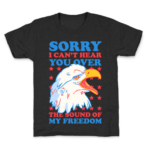 Sorry I Can't Hear You Over The Sound Of My Freedom Kids T-Shirt