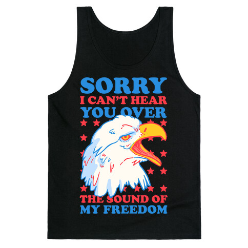 Sorry I Can't Hear You Over The Sound Of My Freedom Tank Top