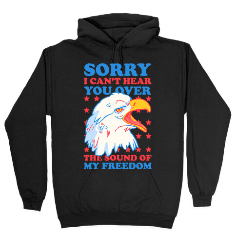 Sorry I Can't Hear You Over The Sound Of My Freedom Hooded Sweatshirt