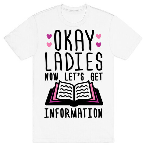 Okay Ladies Now Let's Get Information T-Shirt