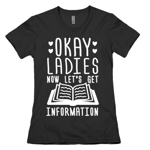 Okay Ladies Now Let's Get Information Womens T-Shirt